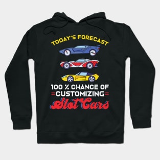 Today's Forecast - 100% Chance Of Customizing Slot Cars Hoodie